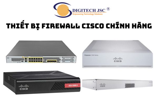 Digitech JSC chuyên cung cấp các thiết bị Firewall Cisco chính hãng
