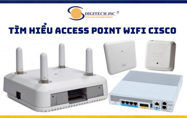 Tìm hiểu về Access Point Wifi của Cisco