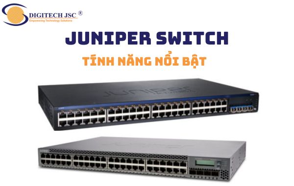 Juniper Switch có nhiều tính năng nổi bật