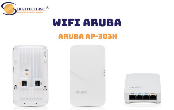 Thiết bị bộ phát wifi aruba AP-303H được cung cấp tại Digitech JSC