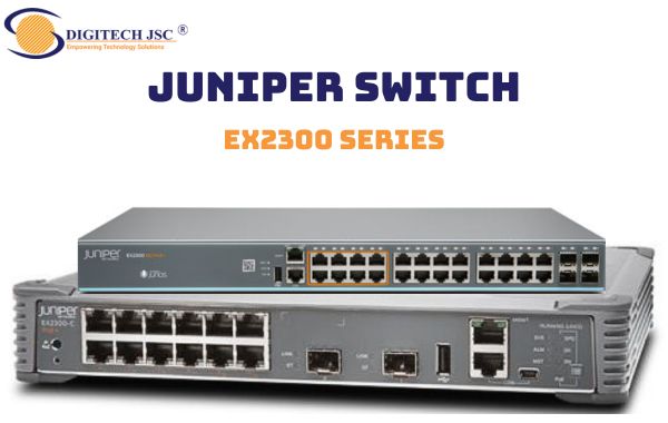 Juniper Switch EX2300 Series được cải tiến từ dòng EX2200