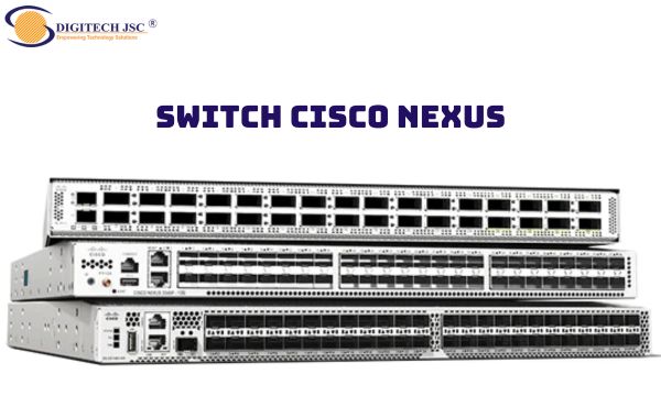 Một số sản phẩm Switch dòng Cisco Nexus