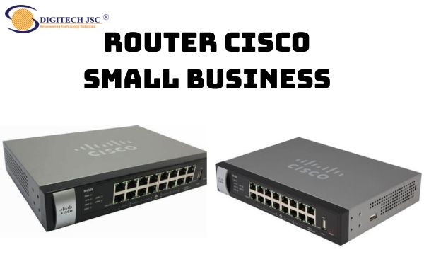 Router Cisco Small Business thường được các doanh nghiệp vừa và nhỏ lựa chọn