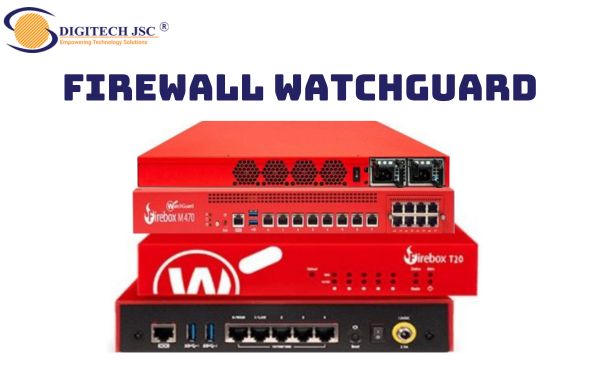 Một số thiết bị Firewall WatchGuard