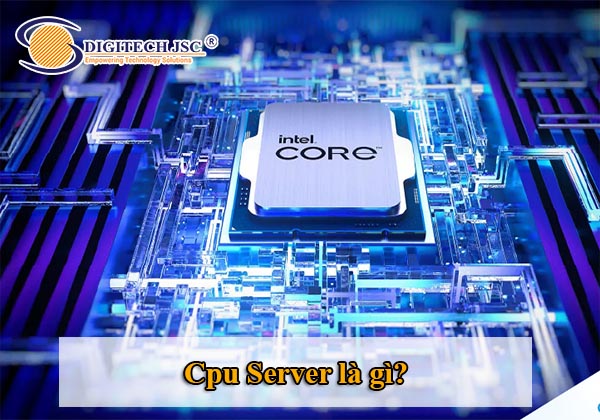 Cpu Server là gì_Digitech JSC